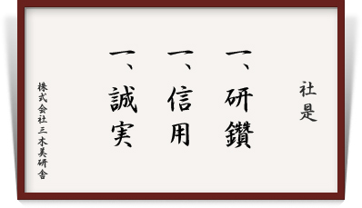 社是 一、研鑽 一、信用 一、誠実  -- 株式会社三木美研舎